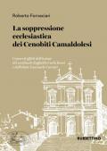 La soppressione ecclesiastica dei Cenobiti Camaldolesi. Cause ed effetti dell'azione del cardinale Raffaello Carlo Rossi e dell'abate Emanuele Caronti