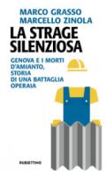 La strage dimenticata. Genova e i morti d'amianto, storia di una battaglia operaia