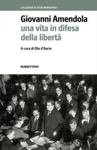 Giovanni Amendola. Una vita in difesa della libertà