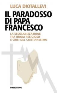 Il paradosso di papa Francesco. La secolarizzazione tra boom religioso e crisi del cristianesimo