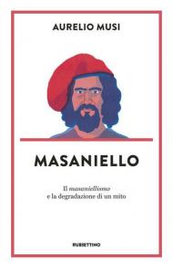 Masaniello. «Il masaniellismo» e la degradazione di un mito