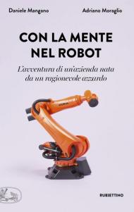 Con la mente nel robot. L'avventura di un'azienda nata da un ragionevole azzardo