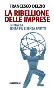 La ribellione delle imprese. In piazza. Senza PIL e senza partiti