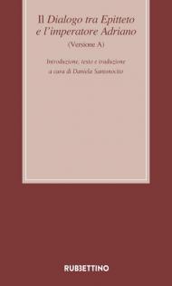 Il dialogo tra Epitteto e l'imperatore Adriano (Versione A). Testo latino a fronte. Ediz. critica