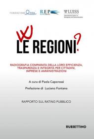 W le regioni? Radiografia comparata della loro efficienza, trasparenza e integrità per cittadini, imprese e amministrazioni. Rapporto annuale sul Rating Pubblico delle Pubbliche Amministrazioni