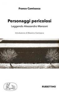 Personaggi pericolosi. Leggendo Alessandro Manzoni