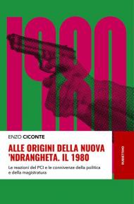 Alle origini della nuova 'ndrangheta. Il 1980. Le reazioni del PCI e le connivenze della politica e della magistratura