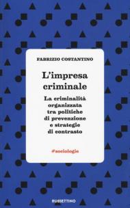 L' impresa criminale. La criminalità organizzata tra politiche di prevenzione e strategie di contrasto