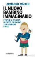 Il nuovo bambino immaginario. Perché si è rotto il patto educativo tra genitori e figli