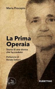 La prima operaia. Storia di una donna che ha creduto