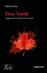 True North. Viaggio dentro l'identità del Canada