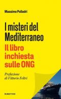 I misteri del Mediterraneo. Il libro inchiesta sulle ONG