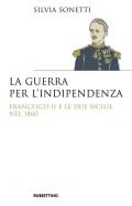 La guerra per l'indipendenza. Francesco II e le Due Sicilie nel 1860