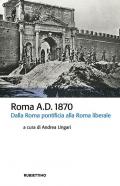 Roma A.D. 1870. Dalla Roma pontificia alla Roma liberale