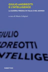 Giulio Andreotti e l'Intelligence. La guerra fredda in Italia e nel mondo