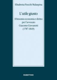 L' utile giusto. Il binomio economia e diritto per l'avvocato Giacomo Giovanetti (1787-1849)