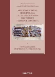 Medioevo e Moderno: fenomenologia delle rappresentazioni dell'alterità fra Oriente e Occidente. Vol. 1: Voisinage et altérité en littérature et autres disciplines.