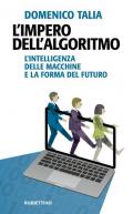 L' impero dell'algoritmo. L'intelligenza delle macchine e la forma del futuro