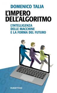 L' impero dell'algoritmo. L'intelligenza delle macchine e la forma del futuro