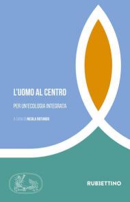 L' uomo al centro. Per un'ecologia integrata