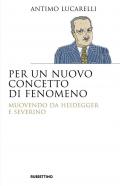 Per un nuovo concetto di fenomeno. Muovendo da Heidegger e Severino