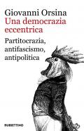 Democrazia eccentrica. Partitocrazia, antifascismo, antipolitica (Una)