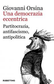 Democrazia eccentrica. Partitocrazia, antifascismo, antipolitica (Una)