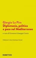 Giorgio La Pira. Diplomazia, politica e pace nel Mediterraneo