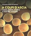 A colpi d'ascia. Legni, crete, storie a sud del Sahara