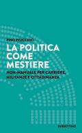 La politica come mestiere. Non-manuale per carriere, militanze e cittadinanza