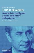 L' urlo di Moro. Autenticità e intelligenza politica nelle lettere dalla prigione