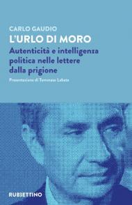 L' urlo di Moro. Autenticità e intelligenza politica nelle lettere dalla prigione