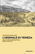 L' Arsenale di Venezia. Una storia produttiva (secoli XIII-XVIII)