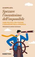 Spezzare l'incantesimo dell'impossibile. Fare politica tra visione e seduzione della rinuncia