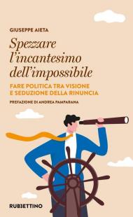 Spezzare l'incantesimo dell'impossibile. Fare politica tra visione e seduzione della rinuncia