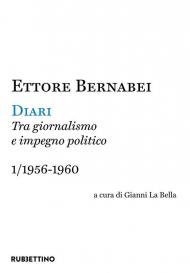 Diari. Tra giornalismo e impegno politico. Vol. 1: 1956-1960.