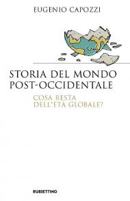 Storia del mondo post occidentale. Cosa resta dell'età globale?