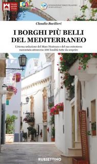 I borghi più belli del Mediterraneo. L'eterna seduzione del Mare Nostrum e del suo entroterra raccontata attraverso 200 località tutte da scoprire. Ediz. illustrata