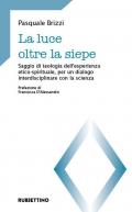 La luce oltre la siepe. Saggio di teologia dell’esperienza etico-spirituale, per un dialogo interdisciplinare con la scienza