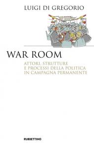 War room. Attori, strutture e processi della politica in campagna permanente