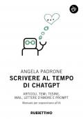 Scrivere al tempo di ChatGPT. Articoli, temi, tesine, mail, lettere d'amore e prompt. Manuale per sopravvivere all'IA