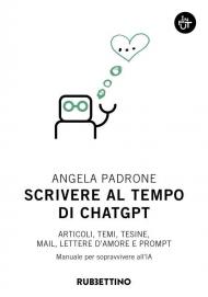 Scrivere al tempo di ChatGPT. Articoli, temi, tesine, mail, lettere d'amore e prompt. Manuale per sopravvivere all'IA