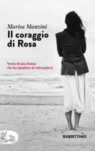 Il coraggio di Rosa. Storia di una donna che ha ripudiato la 'ndrangheta