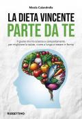 La dieta vincente parte da te. Il giusto mix tra scienza e comportamento per migliorare la salute, vivere a lungo e restare in forma