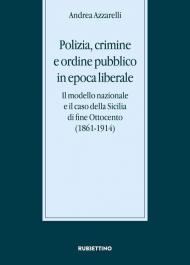 Polizia, crimine e ordine pubblico in epoca liberale. Il modello nazionale e il caso della Sicilia di fine Ottocento (1861-1914)