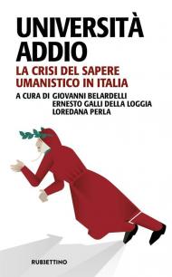 Università addio. La crisi del sapere umanistico in Italia