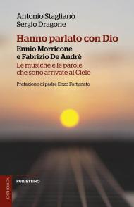 Hanno parlato con Dio. Ennio Morricone e Fabrizio De Andrè. Le musiche e le parole che sono arrivate al Cielo