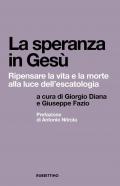 La speranza in Gesù. Ripensare la vita e la morte alla luce dell'escatologia