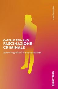 Fascinazione criminale. Autoetnografia di un ex camorrista