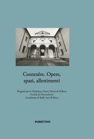Contexěre. Opere, spazi, allestimenti. Progetti per la Mediateca Santa Teresa di Milano Scuola di Decorazione Accademia di Belle Arti di Brera